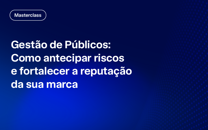Gestão de Públicos: como antecipar riscos e fortalecer a reputação da sua marca