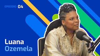 Ep. 4 – Luana Ozemela