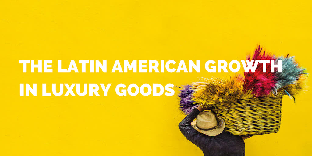 The Latin American Growth in Luxury Goods
