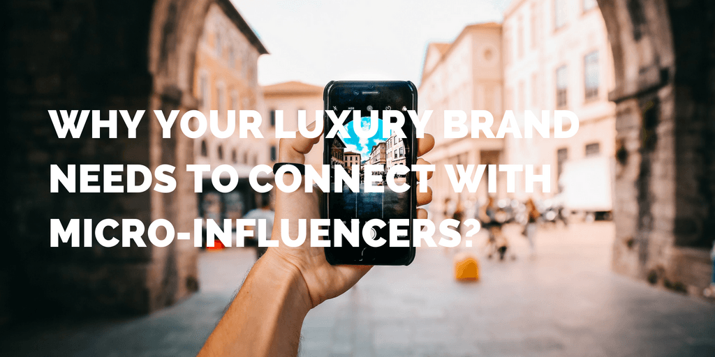 Why your luxury brand needs to connect with micro-influencers?